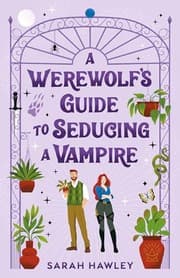A Werewolf's Guide to Seducing a Vampire by Sarah Hawley