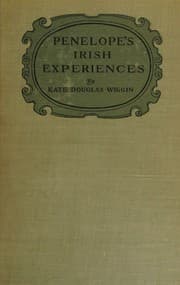 PENELOPE'S IRISH EXPERIENCES. by Kate Douglas Wiggin