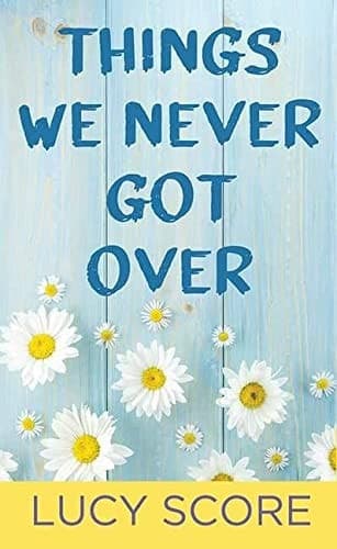 Things We Never Got Over by Lucy Score
